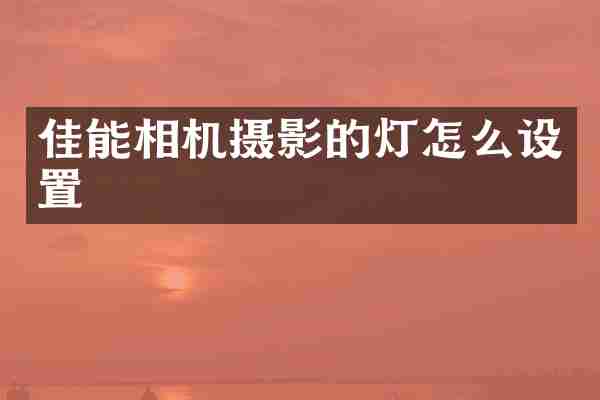 佳能相机摄影的灯怎么设置