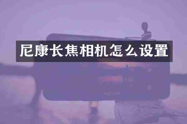 尼康长焦相机怎么设置