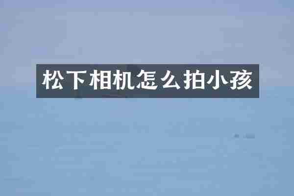 松下相机怎么拍小孩