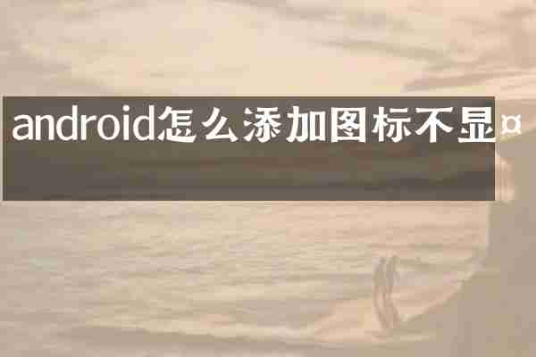 android怎么添加图标不显示