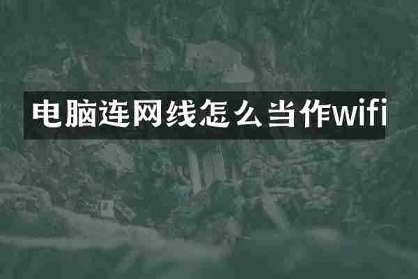 电脑连网线怎么当作wifi
