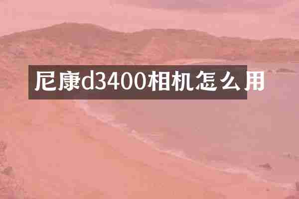 尼康d3400相机怎么用