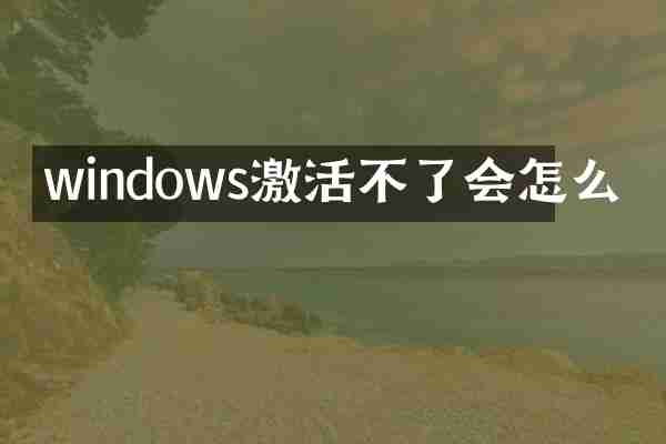 windows激活不了会怎么