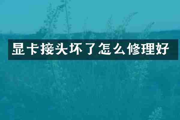 显卡接头坏了怎么修理好