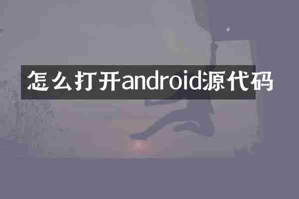 怎么打开android源代码