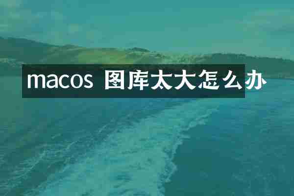 macos 图库太大怎么办