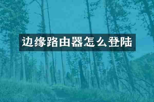 边缘路由器怎么登陆
