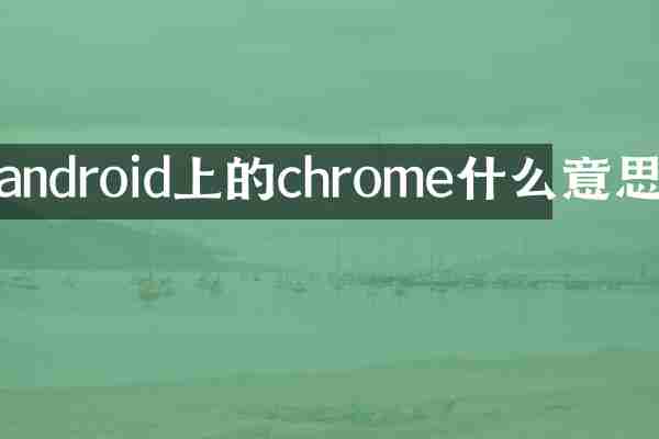 android上的chrome什么意思