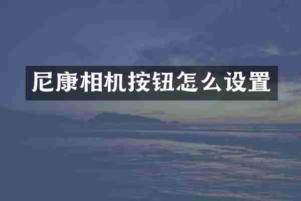 尼康相机按钮怎么设置