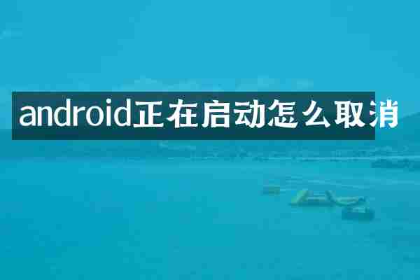 android正在启动怎么取消