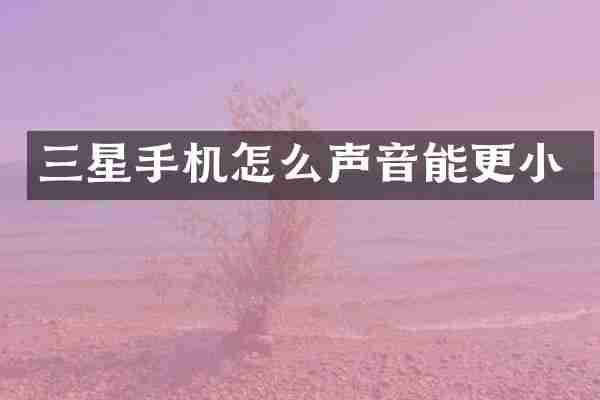 三星手机怎么声音能更小