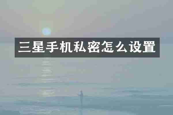 三星手机私密怎么设置