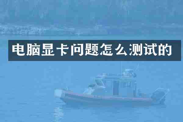 电脑显卡问题怎么测试的
