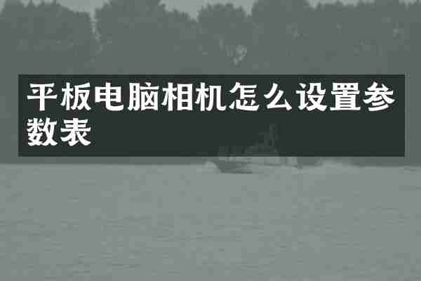 平板电脑相机怎么设置参数表