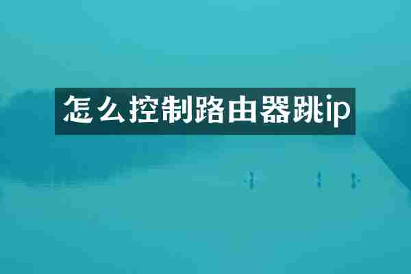 怎么控制路由器跳ip
