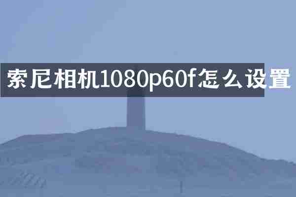 索尼相机1080p60f怎么设置