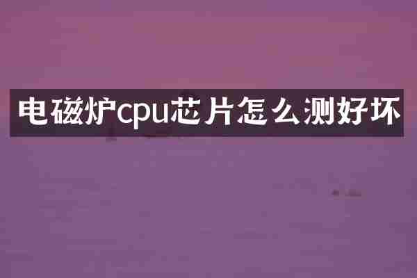 电磁炉cpu芯片怎么测好坏