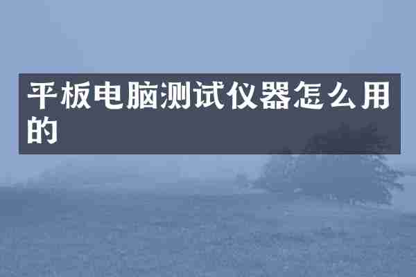 平板电脑测试仪器怎么用的