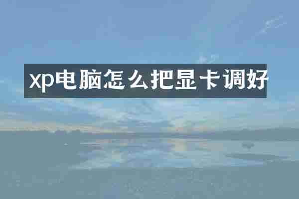 xp电脑怎么把显卡调好