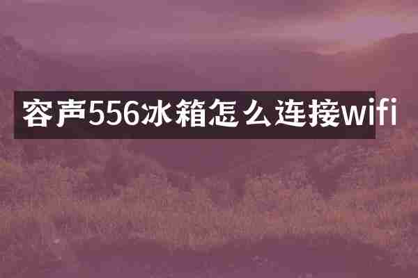容声556冰箱怎么连接wifi