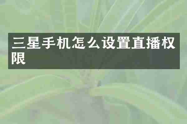 三星手机怎么设置直播权限