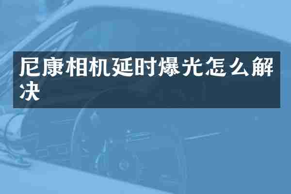 尼康相机延时爆光怎么解决