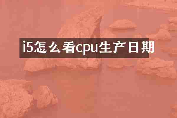 i5怎么看cpu生产日期