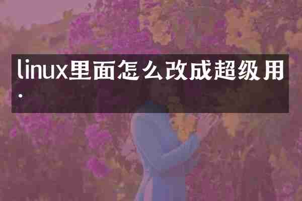 linux里面怎么改成超级用户