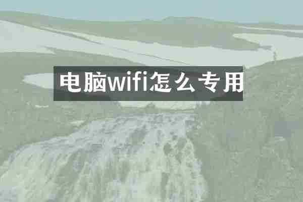 电脑wifi怎么专用