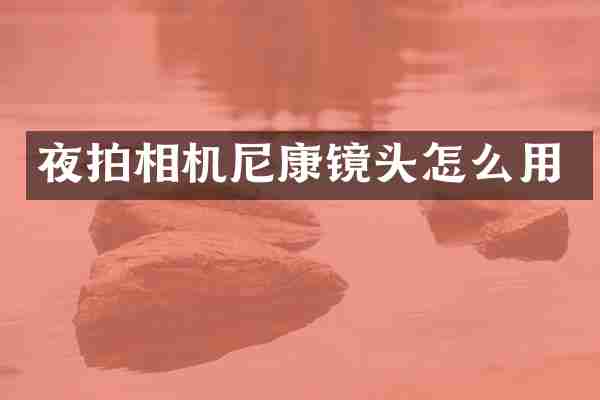 夜拍相机尼康镜头怎么用