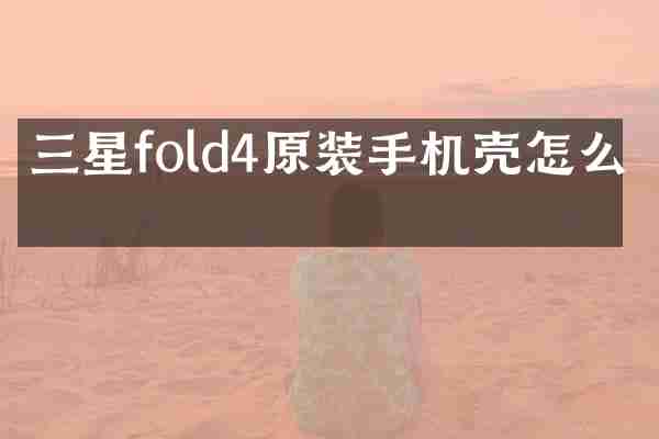 三星fold4原装手机壳怎么拆