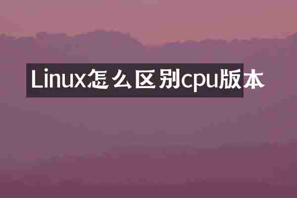 Linux怎么区别cpu版本