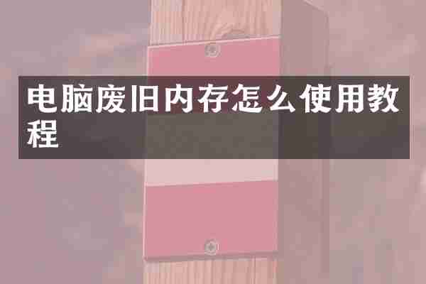 电脑废旧内存怎么使用教程
