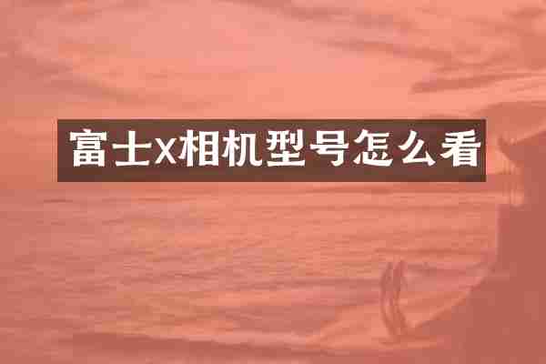 富士x相机型号怎么看