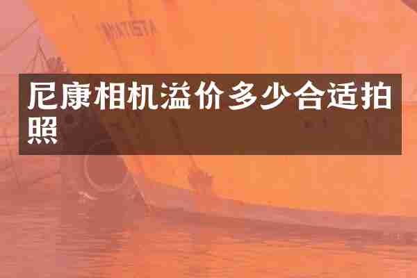 尼康相机溢价多少合适拍照