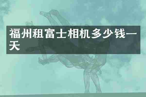 福州租富士相机多少钱一天
