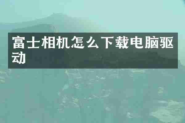 富士相机怎么下载电脑驱动