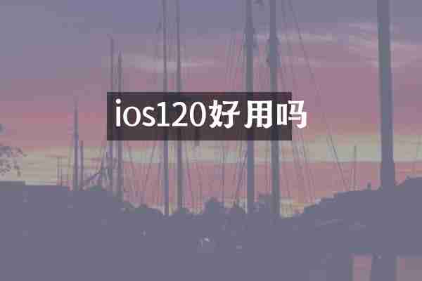 ios120好用吗