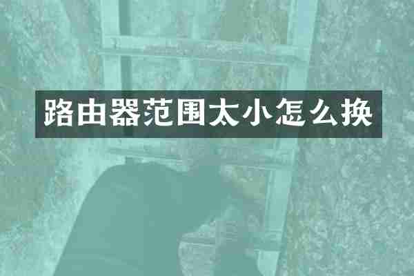 路由器范围太小怎么换
