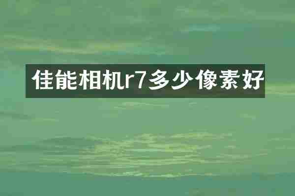 佳能相机r7多少像素好