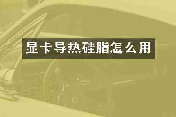 显卡导热硅脂怎么用