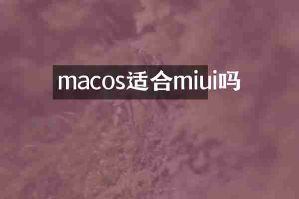 macos适合miui吗