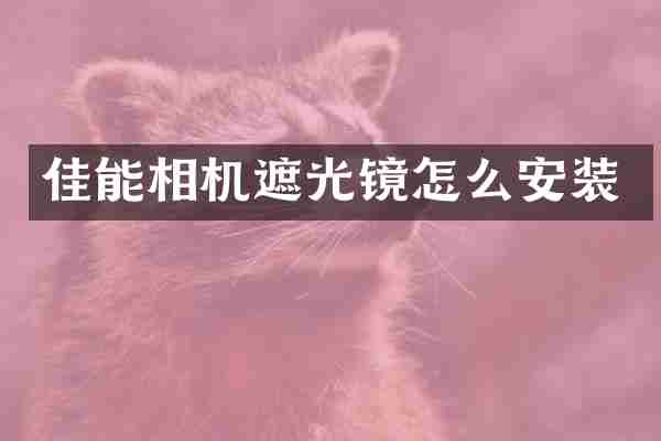 佳能相机遮光镜怎么安装