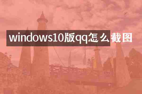 windows10版qq怎么截图