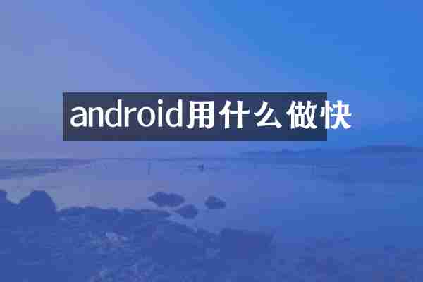 android用什么做快