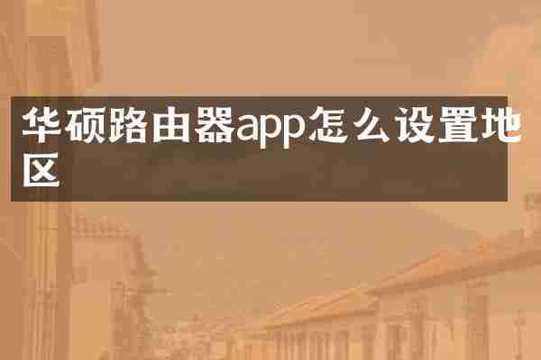 华硕路由器app怎么设置地区