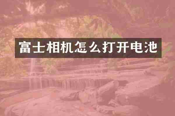 富士相机怎么打开电池