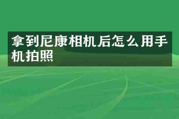 拿到尼康相机后怎么用手机拍照