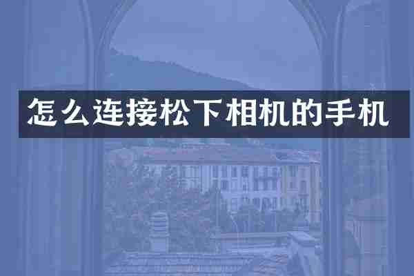 怎么连接松下相机的手机