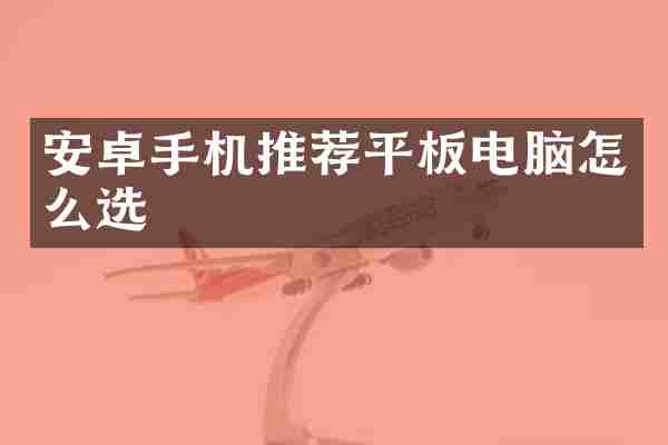 安卓手机推荐平板电脑怎么选
